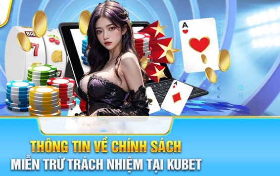 Hiểu tổng quát về miễn trừ trách nhiệm Kubet