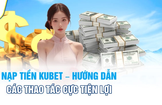 Một số lưu ý trong quá trình nạp tiền Kubet  